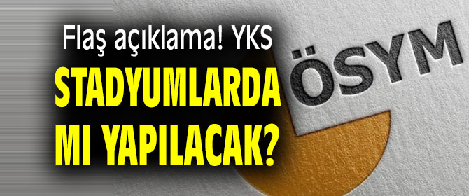 Flaş açıklama! YKS stadyumlarda mı yapılacak?