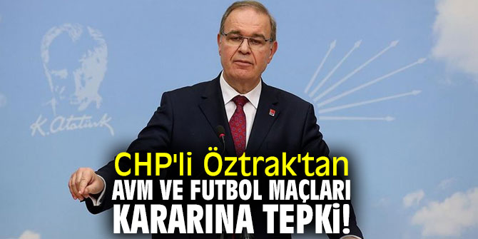 CHP'li Öztrak'tan AVM ve futbol maçları kararına tepki!
