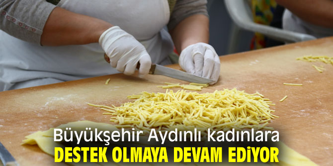 Büyükşehir Aydınlı kadınlara destek olmaya devam ediyor