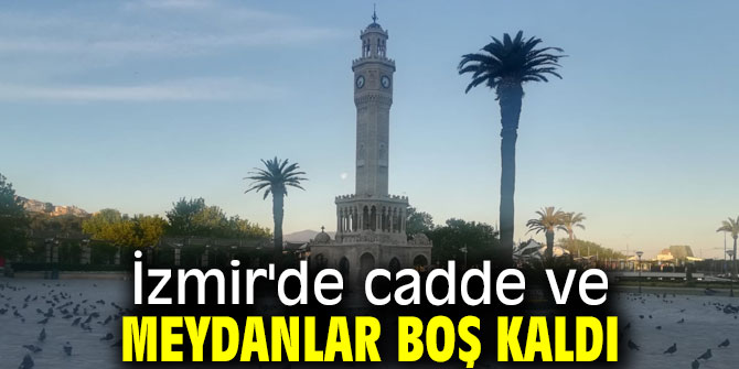 İzmir'de cadde ve meydanlar boş kaldı