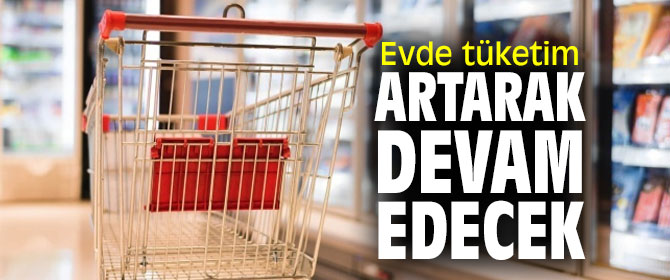 Normalleşme sürecinde evde tüketim artarak devam edecek