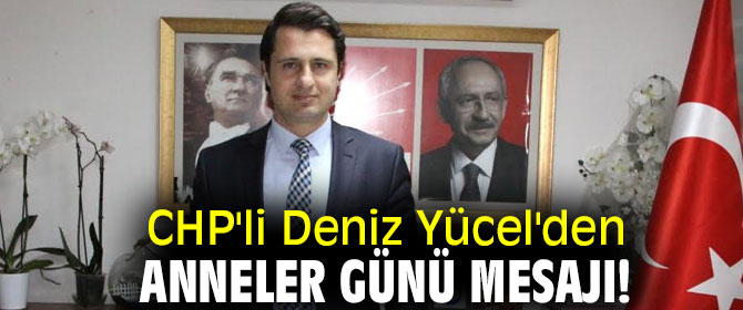 CHP'li Yücel, Anneler Günü'nü kutladı