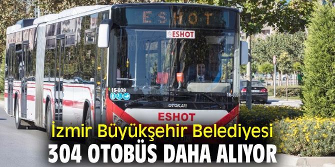 İzmir Büyükşehir Belediyesi 304 otobüs daha alıyor