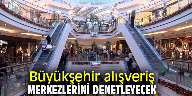 İzmir Büyükşehir Belediyesi alışveriş merkezlerini denetleyecek