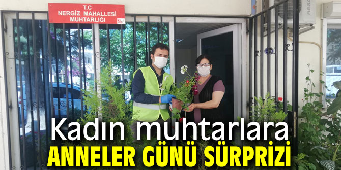O muhtarlara anneler günü sürprizi