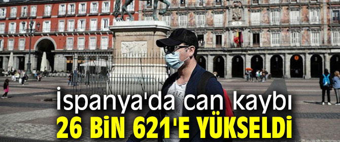 İspanya'da can kaybı 26 bin 621'e yükseldi