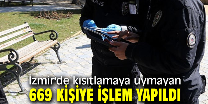 İzmir'de 669 kişiye işlem yapıldı
