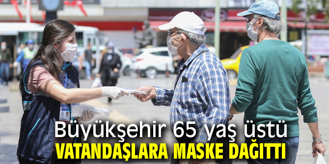 Büyükşehir 65 yaş üstü vatandaşlara maske dağıttı