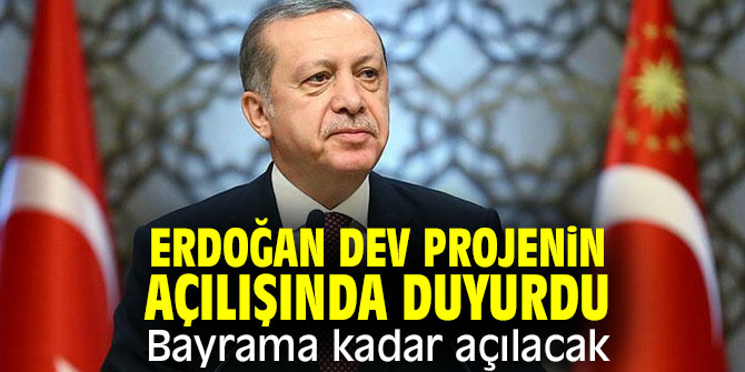Erdoğan, "bayrama kadar açılacak"