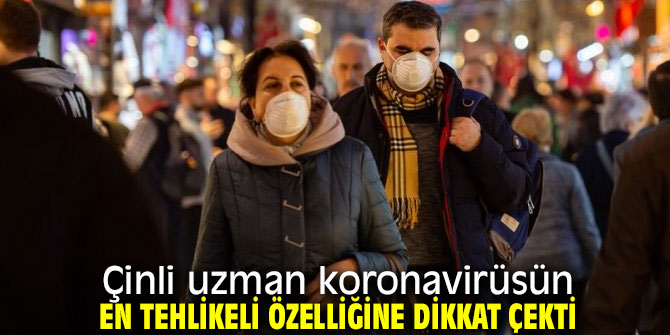 Çinli uzman açıkladı: "Virüsün en tehlikeli özelliği!"