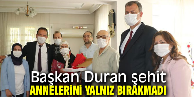 Başkan Duran şehit annelerini yalnız bırakmadı