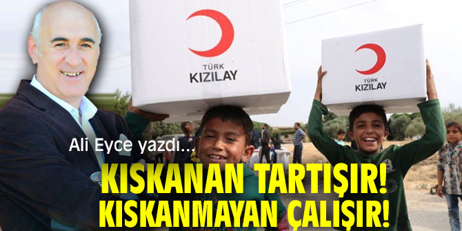 Kıskanan Tartışır! Kıskanmayan Çalışır!