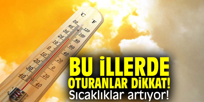Bu illerde oturanlar dikkat! Sıcaklıklar artıyor!