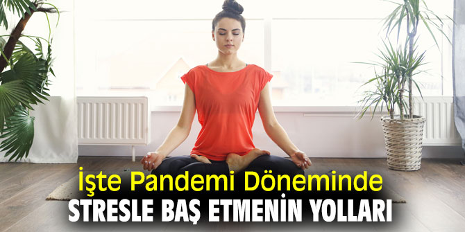 İşte Pandemi Döneminde Stresle Baş Etmenin Yolları