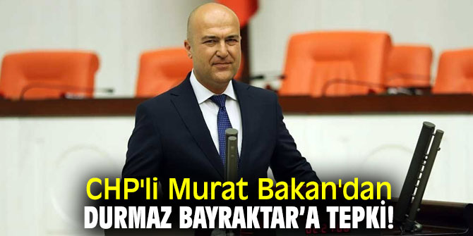 CHP'li Bakan'dan Durmaz Bayraktar’a tepki!