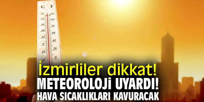 İzmirliler dikkat! Meteoroloji uyardı! Hava sıcaklıkları kavuracak