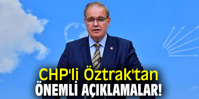 CHP'li Öztrak'tan önemli açıklamalar!