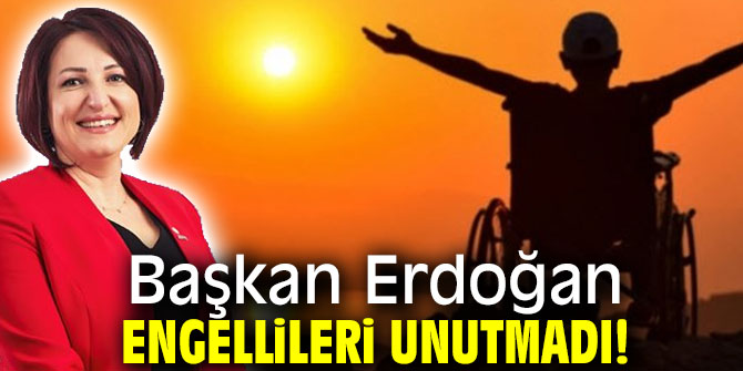 Başkan Erdoğan engellileri unutmadı!