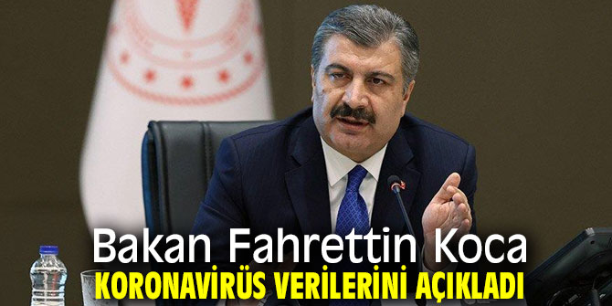 Bakan Koca koronavirüs verilerini açıkladı!