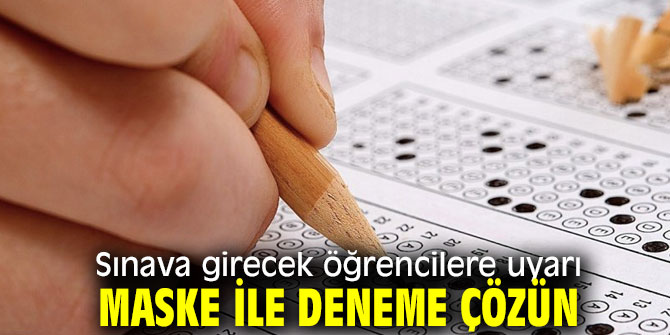Sınava girecek öğrencilere uyarı: Maske ile deneme çözün