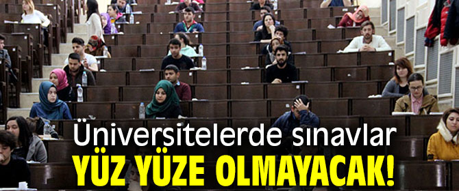Üniversitelerde sınavlar yüz yüze olmayacak!
