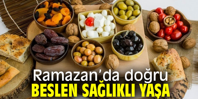 Ramazan’da doğru beslen sağlıklı yaşa