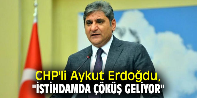 CHP'li Erdoğdu, istihdama dikkat çekti!