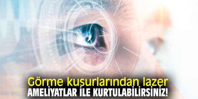 Görme kusurlarından lazer ameliyatlar ile kurtulabilirsiniz!