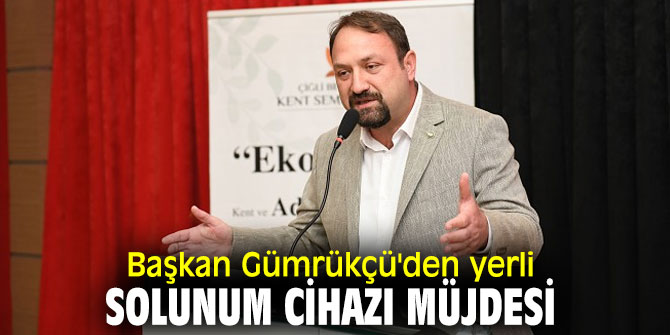 Başkan Gümrükçü'den yerli solunum cihazı müjdesi