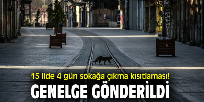 15 ilde 4 gün sokağa çıkma kısıtlaması!