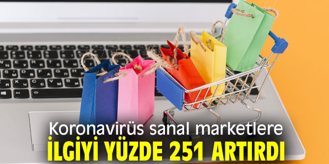 Sanal marketlere ilgi yüzde 251 arttı!