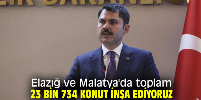 Elazığ ve Malatya'da toplam 23 bin 734 konut inşa ediyoruz