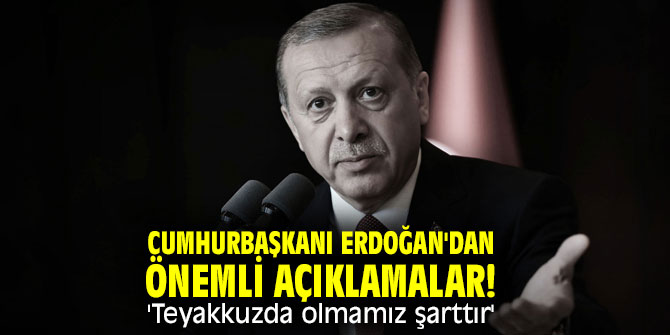 Cumhurbaşkanı Erdoğan'dan önemli açıklamalar! 'Teyakkuzda olmamız şarttır'