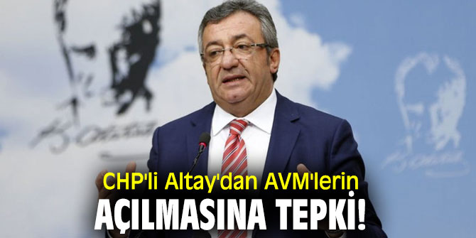 CHP'li Altay'dan AVM'lerin açılmasına tepki!