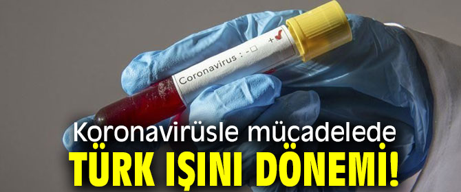 Koronavirüsle mücadelede Türk ışını dönemi!