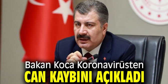 Bakan Koca Koronavirüsten can kaybını açıkladı
