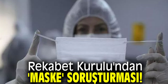 Rekabet Kurulu 'maske' soruşturması başlattı!