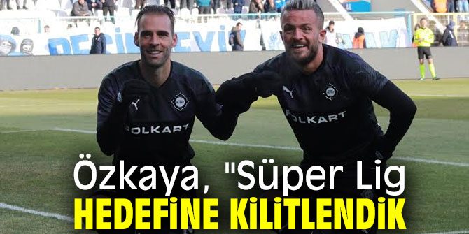 Özkaya, "Süper Lig Hedefine Kilitlendik