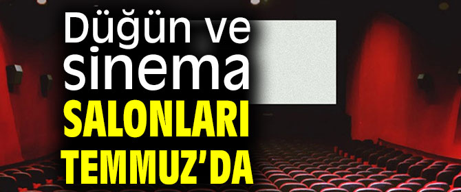 O salonlar Temmuz'da açılabilir!