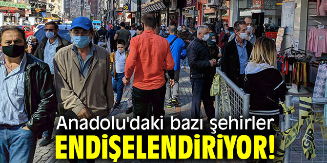 Anadolu'daki bazı şehirler endişelendiriyor