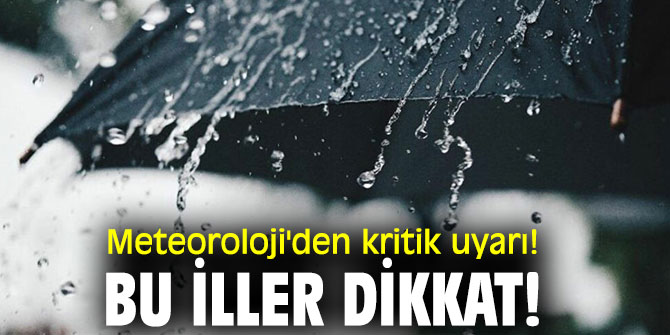 Meteoroloji'den kritik uyarı! Bu iller dikkat!