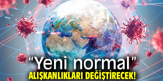 “Yeni normal” alışkanlıkları değiştirecek!