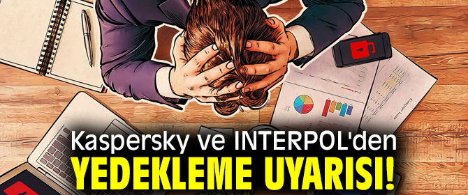 Kaspersky ve INTERPOL'den yedekleme uyarısı!
