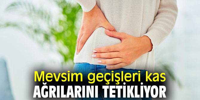 Uzmanı açıkladı! Mevsim geçişleri kas ağrılarını tetikliyor
