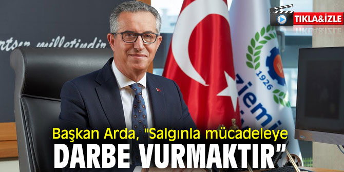 Başkan Arda, "Salgınla mücadeleye darbe vurmaktır”