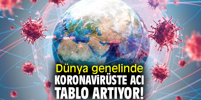 Dünya genelinde koronavirüste acı tablo artıyor