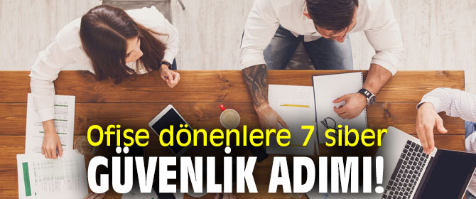 Ofise dönenlere 7 siber güvenlik adımı!
