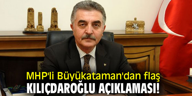 MHP'li Büyükataman'dan flaş Kılıçdaroğlu açıklaması!