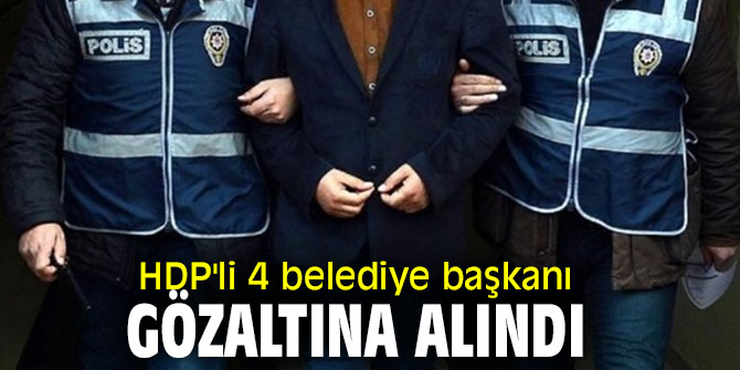 4 belediye başkanı gözaltına alındı