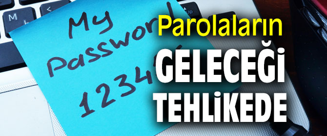 Dikkat! Parolaların geleceği tehlikede!
